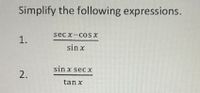 **Simplify the following expressions.**

1. \(\frac{\sec x - \cos x}{\sin x}\)

2. \(\frac{\sin x \cdot \sec x}{\tan x}\)