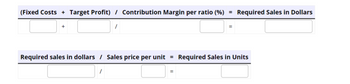 (Fixed Costs + Target Profit) / Contribution Margin per ratio (%) = Required Sales in Dollars
Required sales in dollars / Sales price per unit = Required Sales in Units