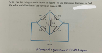 Q4// For the bridge circuit shown in figure (4), use thevenins' theorem to find
the value and direction of the current in branch BD.
100
302
-
Is
400
202
150
D.
