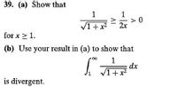 39. (a) Show that
1
1
> 0
2x
V1 + x2
for x > 1.
(b) Use your result in (a) to show that
dx
V1+x2
J1
is divergent.
