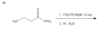 a)
H3C
OCH3
1. CH3CH2MgBr (2 eq)
2. H, H2O