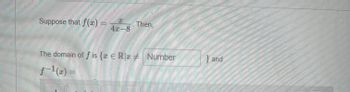 100000
Suppose that f(x) =
=
4x-8
St
Then,
well
ނ
The domain of f is {x E Rx # Number
f-1(x)
Yog
} and