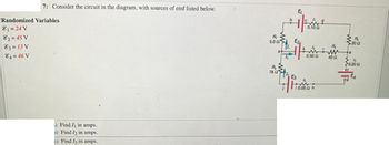 7: Consider the circuit in the diagram, with sources of emf listed below.
Randomized Variables
61-24V
62-45V
8:-13V
84=46V
) Find Ii in amps.
D) Find I, in amps.
c) Find I3 in amps.
R₁
ܞܬ
502
a
܀ ܀ ܐ 1
P₂
782
&
2
I
8
Fimm
Ph
0.500 40.
10.05 a h
> R₂
.200
ܘ ܐ ܘ ܒ
0.20 2