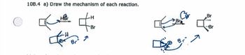 10B.4 a) Draw the mechanism of each reaction.
H
Be
H
Br
Bra
Br
Br