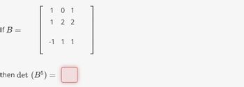 If B =
1
1
01
2 2
-1 1 1
then det (B5) =