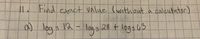 11
Find exact value (with out a calcutator)
a) logs la- logs 28 + logs 63
