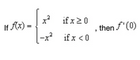 x if x20
If Ax) =
then f'(0)
-x² if x <0
