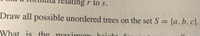 elating r to s.
Draw all possible unordered trees on the set S = {a, b, c}.
What
t is the maximum
hoight f
