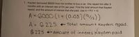 1. Kayden borrowed $6000 from her brother to buy a car. She repaid him after 9
months with an interest rate of 5% per year. Find the total amount that Kayden
repaid, and the amount of interest that she paid. Use A = P(1 + rt)
A = 6000 (1+(0.05)(/2))
I+(0.05)(2))
A = 6225 Total
amount kayden repaid.
%3D
$225 Amount of interes Kayden paid
