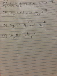 Fill in the missing values to make the
equations true
(a)
loys
logs
4 +
log, 3 =
%3D
(6)
lega
4.
b.
5- log
%3D
O lg, 31= lg, 3
) log,
%3D
