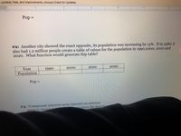 y updates, fixes, and improvements, choose Check for Updates.
Pop =
%3D
#2: Another city showed the exact opposite, its population was increasing by 15%. If in 1980 it
also had 1.2 million people create a table of values for the population in 1990,2000, 2010 and
2020. What function would generate this table?
Year
1990
2000
2010
2020
Population
Pop =
#3: Compound interest earns interest on interest.
2000 is invested
or gives the functio
