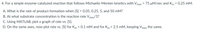 4. For a simple enzyme-catalyzed reaction that follows Michaelis-Menten kinetics with Vmax = 75 µM/sec and Km = 0.25 mM:
A. What is the rate of product formation when [S] = 0.05, 0.25, 5, and 50 mM?
B. At what substrate concentration is the reaction rate Vmax/3?
C. Using MATLAB, plot a graph of rate vs. [S].
D. On the same axes, now plot rate vs. [S] for Km = 0.1 mM and for Km = 2.5 mM, keeping Vmax the same.
