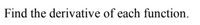 Find the derivative of each function.
