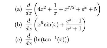 d
1
(2) — (42² + — + x²/²2 +6² +5)
-
dx
X
1
d
dx
ex + 1
d
dx
(b)
(c)
ex
x5 sin(x) +
(In(tan¯¹(x)))