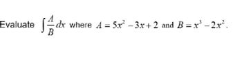 Evaluate Sdx
dx where A = 5x²-3x+2 and B = x² - 2x².