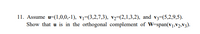 11. Assume u=(1,0,0,-1), vị=(3,2,7,3), v2=(2,1,3,2), and v3=(5,2,9,5).
is in the orthogonal complement of W=span(v1,V2,V3).
Show that u
