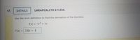 17.
DETAILS
LARAPCALC10 2.1.034.
Use the limit definition to find the derivative of the function.
f(x) = 7x² + 4x
%3D
f'(x) = 14x + 4
