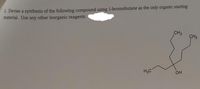 2. Devise a synthesis of the following compound using 1-bromobutane as the only organic starting
material. Use any other inorganic reagents.
CH3
ÇH3
H3C
OH
