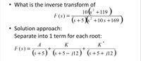 • What is the inverse transform of
10(6* +119 )
2
F (s) =
(s +5 s? +10s +169 )
2
• Solution approach:
Separate into 1 term for each root:
*
A
F (s) =
K
K
+
+
(s +5)" (s+5 – j12)" (s +5+ j12)
