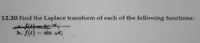 12.20 Find the Laplace transform of each of the following functions:
teat
b. f(t) = sin wt;
