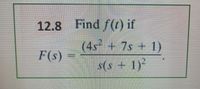 12.8 ) if
Find f(t)
(4s +7s + 1)
F(s)
s(s + 1)²
