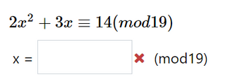 2x² + 3x =
3x = 14(mod19)
X =
X (mod19)