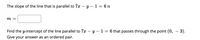 The slope of the line that is parallel to \(7x - y - 1 = 6\) is

\[ m = \boxed{\phantom{0}} \]

Find the \(y\)-intercept of the line parallel to \(7x - y - 1 = 6\) that passes through the point \((0, -3)\).
Give your answer as an ordered pair.