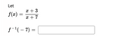Let
x + 3
f(æ)
x + 7
f-'(- 7) =
||
