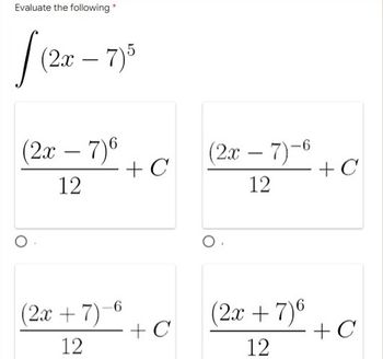 Evaluate the following *
[ (2x²
(2x - 7)5
(2x - 7)6
12
(2x + 7)-6
12
+ C
+ C
(2x - 7)-6
12
O
(2x + 7)6
12
- + C
- + C