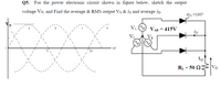 Q5. For the power electronic circuit shown in figure below, sketch the output
voltage Vo, and Find the average & RMS output Vo & io and average ip.
aA =160°
m
VA
VAB = 415V
B
ip
VB
2n
lo
RL = 50 N
Vo
