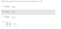 Which of the reciprocal functions has a vertical asymptote at x =
O a) f(x) = 3r+1
За+1
O b) f(x) – „1
3
x+1
Oo f(x) =
1
3x-1
d)
1
f| x
1
x+
3
