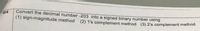Convert the decimal number -203 into a signed binary number using
(1) sign-magnitude method
B4
(2) 1's complement method (3) 2's complement method
