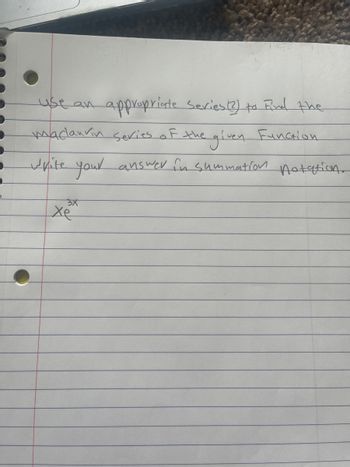 use an appropriate Series (3) to Find the
maclaurin series of the given Function.
write your answer in summation notation.
उर
Xe