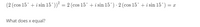 (2 (cos 15° + i sin 15°)) = 2 (cos 15° + i sin 15°) · 2 (cos 15° + i sin 15°
What does x equal?
