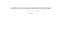 Explain why only one C=C of geraniol is epoxidized with the Sharpless reagent.
OH
geraniol
