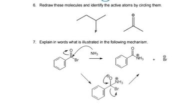 6. Redraw these molecules and identify the active atoms by circling them.
re
7. Explain in words what is illustrated in the following mechanism.
Br
NH3
NH3
Br
Ⓡ
NH3
Br