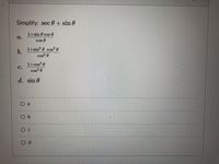 Simplify: sec 0 + sin 0
1+sin 0 cos 0
а.
cos 0
1+sin? 0 cos? 0
b.
cos? 0
1+cos? 0
с.
cos2 0
d. sin 0
O a
O b
O c
O d
