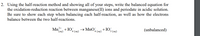 2. Using the half-reaction method and showing all of your steps, write the balanced equation for
the oxidation-reduction reaction between manganese(II) ions and periodate in acidic solution.
Be sure to show each step when balancing each half-reaction, as well as how the electrons
balance between the two half-reactions.
Mn* +I0,
4 (aq)
→ MnO,
4 (аq)
+ IO.
3 (аq)
(unbalanced)
(aq)
