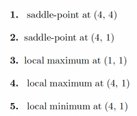 1. Saddle-point at (4, 4)
2. Saddle-point at (4, 1)
3. Local maximum at (1, 1)
4. Local maximum at (4, 1)
5. Local minimum at (4, 1)