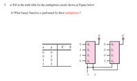 3.
a) Fill in the truth table for the multiplexer circuit shown in Figure below.
b) What binary function is performed by these multiplexers?
S
Io
Io
y
C
S
1
I1
I1
1
I2
I2
1
13
1
I3
1
1
x y
1.
