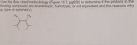 .Use the flow chart/methodology (Figure 15.7, pg656) to determine if the protons in the
ollowing compound are enantiotopic, homotopic, or not equivalent and the reasons why
eg, type of symmetry).
На
Hp
