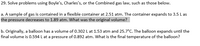 ### Solving Gas Law Problems: Boyle's, Charles's, and Combined Gas Law

#### Problem 29

**Solve problems using Boyle's, Charles's, or the Combined gas law, such as those below.**

**a. Sample Gas Problem (Boyle's Law)**

A sample of gas is contained in a flexible container at \(2.51 \, \text{atm}\). The container expands to \(3.5 \, \text{L}\) as the pressure decreases to \(1.89 \, \text{atm}\). What was the original volume?

**b. Balloon Expansion Problem (Combined Gas Law)**

Originally, a balloon has a volume of \(0.302 \, \text{L}\) at \(1.53 \, \text{atm}\) and \(25.7^\circ \text{C}\). The balloon expands until the final volume is \(0.594 \, \text{L}\) at a pressure of \(0.892 \, \text{atm}\). What is the final temperature of the balloon?

### Explanation of Relevant Gas Laws

**Boyle's Law:**
\[ P_1V_1 = P_2V_2 \]
(At constant temperature, the pressure of a gas is inversely proportional to its volume.)

**Charles's Law:**
\[ \frac{V_1}{T_1} = \frac{V_2}{T_2} \]
(At constant pressure, the volume of a gas is directly proportional to its temperature in Kelvin.)

**Combined Gas Law:**
\[ \frac{P_1V_1}{T_1} = \frac{P_2V_2}{T_2} \]
(The relationship between pressure, volume, and temperature of a fixed amount of gas.)

### Detailed Solution Approach

**a. For Boyle's Law Problem:**

Given:
- \( P_1 = 2.51 \, \text{atm} \)
- \( P_2 = 1.89 \, \text{atm} \)
- \( V_2 = 3.5 \, \text{L} \)

Need to find \( V_1 \):

Using Boyle's Law:
\[ P_1V_1 = P_2V_2 \]

\[ V_1 = \frac{P_2V_2}{P_1} \