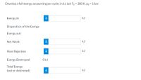 Develop a full exergy accounting per cycle, in kJ. Let To = 300 K, po = 1 bar.
Exergy In
i
kJ
Disposition of the Exergy:
Exergy out:
Net Work
i
kJ
Heat Rejection
i
kJ
Exergy Destroyed
OkJ
Total Exergy
(out or destroyed)
i
kJ
