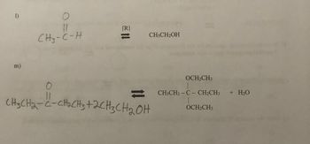 1)
O
11
CH₂-C-H
[R]
11
CH₂CH₂=-&-click₂
CH3CH₂-C-CH₂CH3+2CH3CH₂OH
CH3CH₂OH
OCH₂CH3
CH3CH2-C- CH₂CH3
OCH₂CH3
+ H₂O