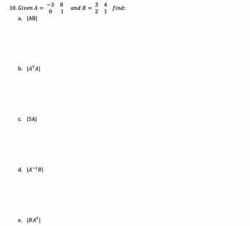 Answered: 10. Given A= A. |AB| B. |ATA| C. |5A|… | Bartleby