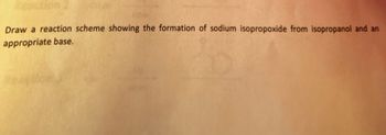 Draw a reaction scheme showing the formation of sodium isopropoxide from isopropanol and an
appropriate base.