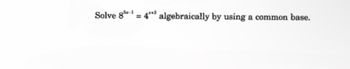 Solve 85-1 = 4*3 algebraically by using a common base.