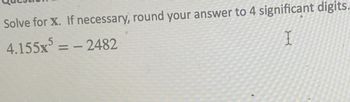 Solve for X. If necessary, round your answer to 4 significant digits.
4.155x³ = -2482
X