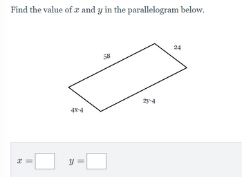 Find the value of x and y in the parallelogram below. X = 4X-4 y = 58 2y-4 24