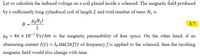 Let us calculate the induced voltage on a coil placed inside a solenoid. The magnetic field produced
by a sufficiently long cylindrical coil of length L and total number of turns N, is
B
8.7
L
Ho = 4n x 10-7 vs/Am is the magnetic permeability of free space. On the other hand, if an
altermating current I(t) = I, sin(2nft) of frequency f is applied to the solenoid, then the resulting
magnetic field would also change with time.
